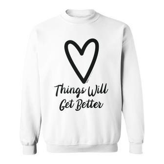 Things Will Get Better Heart Motivational Saying Sweatshirt - Seseable