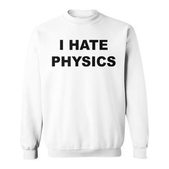 Top That Says I Hate Physics | Funny Anti - Physics Suck - Men Women Sweatshirt Graphic Print Unisex - Thegiftio UK