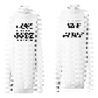 Top That Says I Hate Physics | Funny Anti - Physics Suck - Men Women Sweatshirt Graphic Print Unisex - Thegiftio