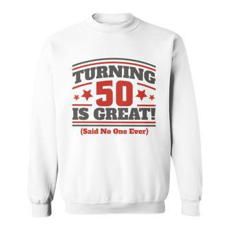 Turning 50 Is Great Funny Sweatshirt - Monsterry
