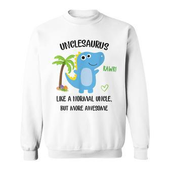 Unclesaurus Normal Uncle But More Awesome Gift For Uncle Gift For Mens Sweatshirt
