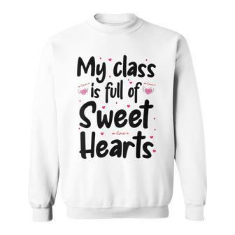 Valentines Day My Class Full Of Sweethearts Teacher Funny V3 Sweatshirt - Seseable