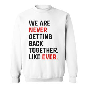 We Are Never Getting Back Together Like Ever Sweatshirt | Mazezy AU