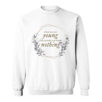 When You Are Young They Assume You Know Nothing Sweatshirt | Mazezy