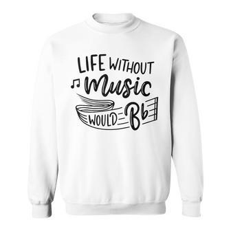 Without Music Life Would B Flat Ii Funny Music Quotes Sweatshirt - Seseable