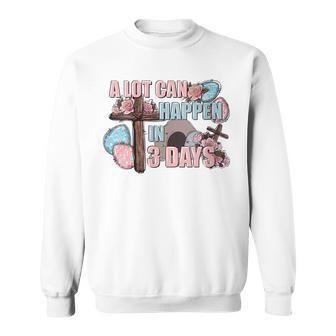 Womens A Lot Can Happen In 3 Days Christian Easter Day 2023 Sweatshirt | Mazezy