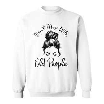 Womens Dont Mess With Old People Messy Bun Funny Old People Gags Sweatshirt - Thegiftio UK