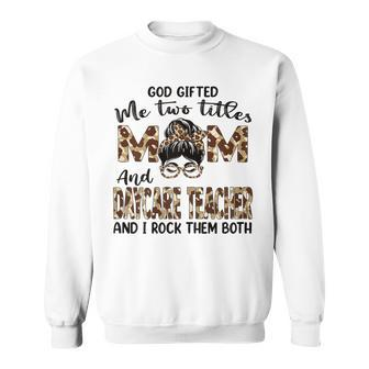 Womens I Have Two Titles Mom And Daycare Teacher Mothers Day Sweatshirt - Seseable