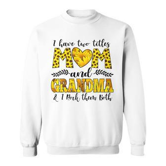 Womens I Have Two Titles Mom And Grandma And I Rock Them Both V3 Sweatshirt - Seseable