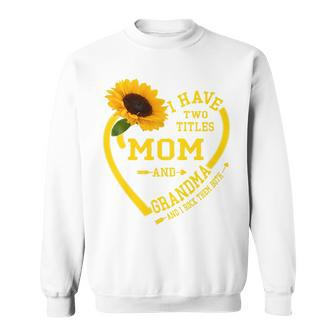 Womens I Have Two Titles Mom And Grandma Mothers Day 2022 Sunflower Sweatshirt - Seseable