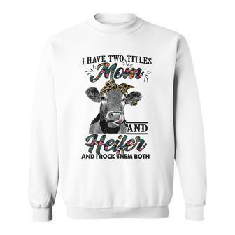Womens I Have Two Titles Mom And Heifer Funny Cow For Mothers Day Sweatshirt - Seseable