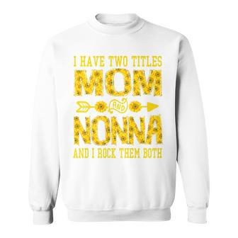 Womens I Have Two Titles Mom And Nonna Mothers Day Sunflower Sweatshirt - Seseable