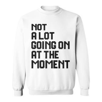 Womens Not A Lot Going On At The Moment Sweatshirt | Mazezy