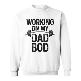 Workin On My Dad Bod Funny Workout Gym Best Dad Father Gift Gift For Mens Sweatshirt | Mazezy