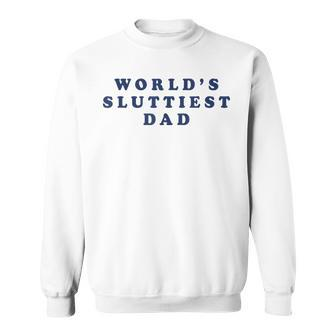 Worlds Sluttiest Dad Sweatshirt | Mazezy