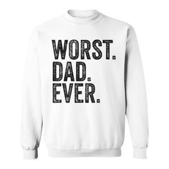 Worst Dad Ever Funny Fathers Day Daddy Vintage Sweatshirt - Seseable