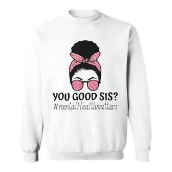 You Good Sis Mental Health Matters Trendy Motivational Quote Sweatshirt | Mazezy