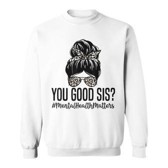 You Good Sis Mental Health Matters Trendy Psychologist Sweatshirt | Mazezy