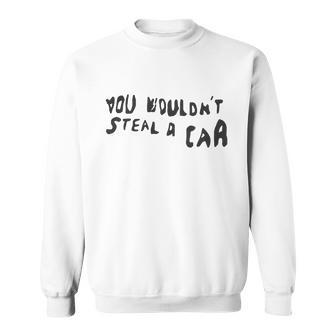 You Wouldnt Steal A Car Sweatshirt - Monsterry UK
