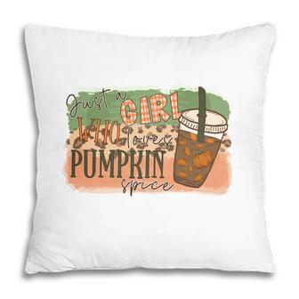 Fall Just A Girl Who Loves Pumpkin Spice Thankful Gifts Pillow