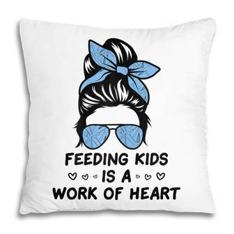 Feeding Kids Is A Work Of Heart School Lunch Lady Cafeteria Gift For Womens Pillow | Mazezy
