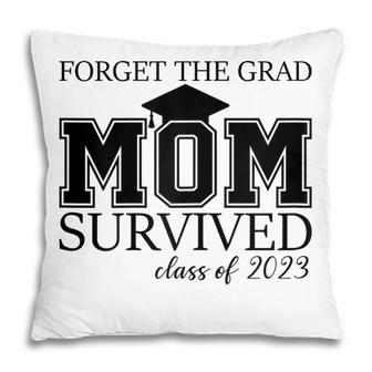 Forget The Grad Mom Survived Class Of 2023 Graduation Gift For Womens Pillow