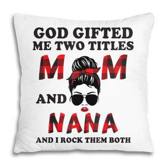 God Gifted Me Two Titles Mom And Nana Mothers Day Grandma Pillow