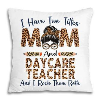 I Have Two Titles Mom & Daycare Teacher Mothers Day Leopard Gift For Womens Pillow