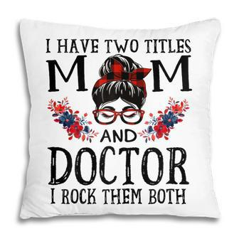 I Have Two Titles Mom And Doctor Red Buffalo Mothers Day Gift For Womens Pillow | Mazezy DE