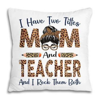 I Have Two Titles Mom & Teacher Mothers Day Leopard Gift For Womens Pillow