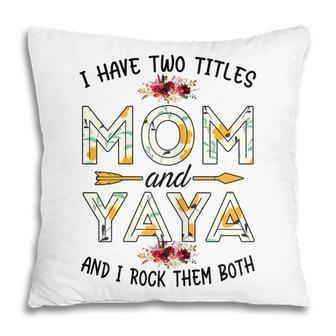 I Have Two Titles Mom And Yaya Yaya Mothers Day Gifts Gift For Womens Pillow | Mazezy