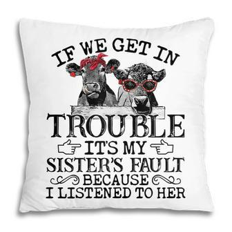 If We Get In Trouble Its My Sisters Fault Funny Heifer Gift For Womens Pillow | Mazezy