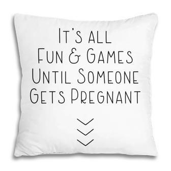 Its All Fun And Games Until Someone Gets Pregnant Gift For Womens Pillow | Mazezy