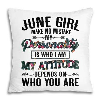 June Girl Make No Mistake My Personality Is Who I Am Gift For Womens Pillow | Mazezy