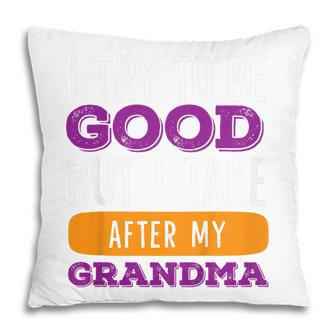 Kids I Try To Be Good But I Take After My Grandma Grandchild Pillow | Mazezy