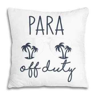 Last Day Of School Gift For Paraprofessional Para Off Duty Gift For Womens Pillow