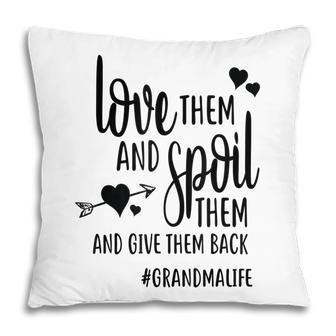Love Spoil And Give Them Back Grandma Life Funny Cute Gift Pillow | Mazezy