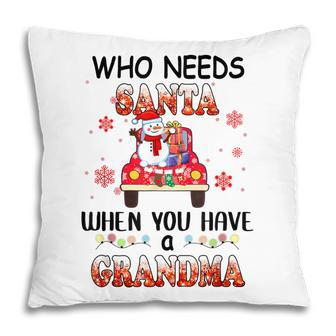 Merry Christmas Who Needs Santa When You Have A Grandma Pillow | Mazezy