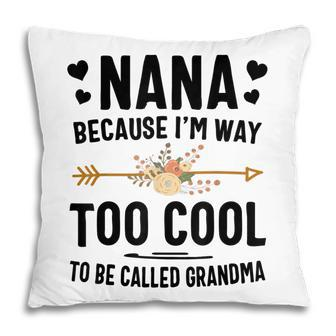 Nana Because Im Way Too Cool To Be Called Grandma Pillow | Mazezy