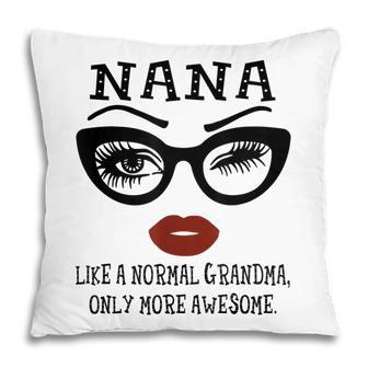 Nana Like A Normal Grandma Only More Awesome Eyes Lip Pillow | Mazezy