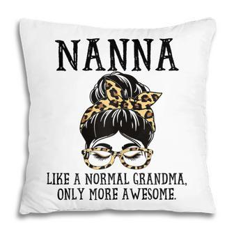 Nanna Like A Normal Grandma Only More Awesome Mothers Day Gift For Womens Pillow | Mazezy