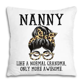 Nanny Like A Normal Grandma Only More Awesome Mothers Day Gift For Womens Pillow | Mazezy
