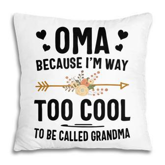 Oma Because Im Way Too Cool To Be Called Grandma Pillow | Mazezy
