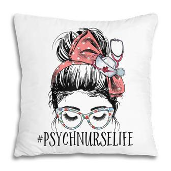 Psych Nurse Life Funny Messy Bun Woman Mental Health Nurse Pillow | Mazezy
