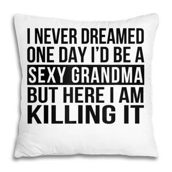 Sexy Grandma Funny Sarcastic Nana I Never Dreamed Pillow | Mazezy