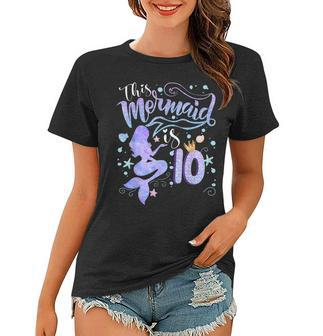 10Th Birthday Gift This Mermaid Is 10 Girl Gift 10 Year Old Women T-shirt - Seseable