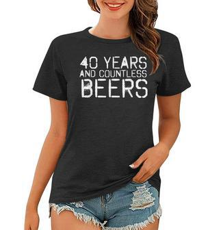 40 Years And Countless Beers Funny Drinking Gift Idea Women T-shirt | Mazezy