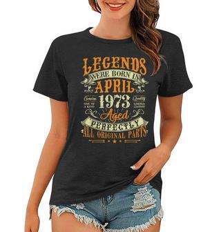 50Th Birthday Gift 50 Years Old Legends Born In April 1973 Women T-shirt | Mazezy