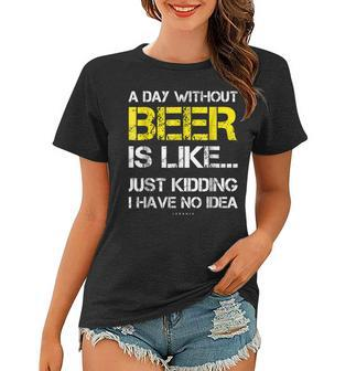 A Day Without Beer - Funny Beer Lover Gift Tee Shirts Women T-shirt | Mazezy