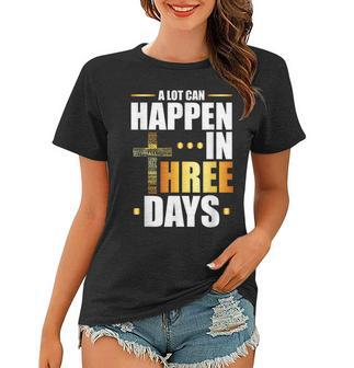 A Lot Can Happen In Three Days Resurrection Of Jesus Gift Women T-shirt | Mazezy